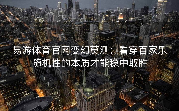 易游体育官网变幻莫测：看穿百家乐随机性的本质才能稳中取胜  第1张