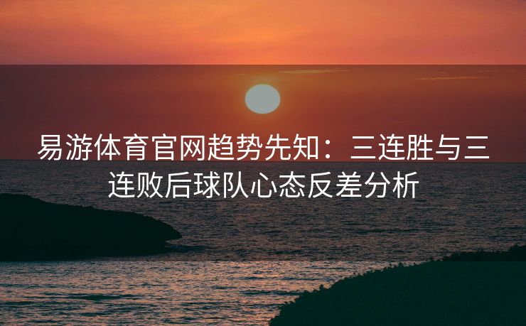 易游体育官网趋势先知：三连胜与三连败后球队心态反差分析  第1张