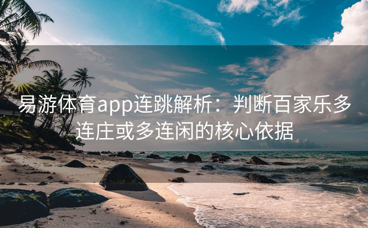 易游体育app连跳解析：判断百家乐多连庄或多连闲的核心依据